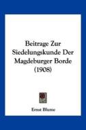 Beitrage Zur Siedelungskunde Der Magdeburger Borde (1908) di Ernst Blume edito da Kessinger Publishing