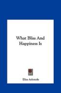 What Bliss and Happiness Is di Elias Ashmole edito da Kessinger Publishing