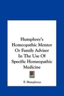 Humphrey's Homeopathic Mentor or Family Adviser in the Use of Specific Homeopathic Medicine di F. Humphreys edito da Kessinger Publishing