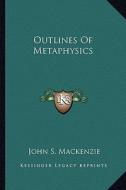 Outlines of Metaphysics di John S. MacKenzie edito da Kessinger Publishing