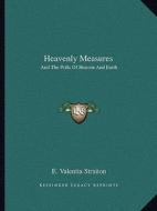 Heavenly Measures: And the Polls of Heaven and Earth di E. Valentia Straiton edito da Kessinger Publishing