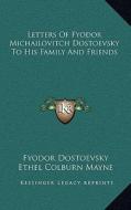 Letters of Fyodor Michailovitch Dostoevsky to His Family and Friends di Fyodor Mikhailovich Dostoevsky edito da Kessinger Publishing