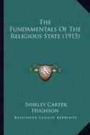 The Fundamentals of the Religious State (1915) di Shirley Carter Hughson edito da Kessinger Publishing
