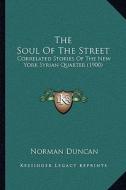 The Soul of the Street: Correlated Stories of the New York Syrian Quarter (1900) di Norman Duncan edito da Kessinger Publishing