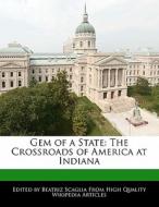 Gem of a State: The Crossroads of America at Indiana di Bren Monteiro, Beatriz Scaglia edito da 6 DEGREES BOOKS