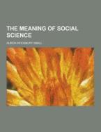 The Meaning Of Social Science di Albion Woodbury Small edito da Theclassics.us