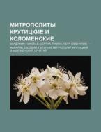 Mitropolity Krutitskie I Kolomenskie: Vl di Istochnik Wikipedia edito da Books LLC, Wiki Series