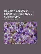 Memoire Agricole, Financier, Politique Et Commercial di Alexandre De Stappers edito da General Books Llc