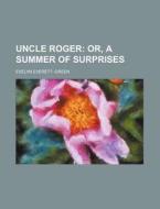 Uncle Roger; Or, a Summer of Surprises di Evelyn Everett Green edito da Rarebooksclub.com