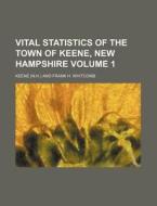Vital Statistics of the Town of Keene, New Hampshire Volume 1 di Keene edito da Rarebooksclub.com