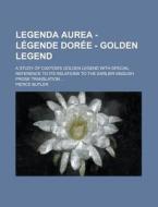 Legenda Aurea - Legende Doree - Golden Legend; A Study of Caxton's Golden Legend with Special Reference to Its Relations to the Earlier English Prose di Pierce Butler edito da Rarebooksclub.com