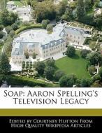 Soap: Aaron Spelling's Television Legacy di Courtney Hutton edito da 6 DEGREES BOOKS