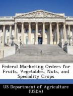 Federal Marketing Orders For Fruits, Vegetables, Nuts, And Speciality Crops edito da Bibliogov