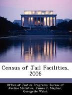 Census Of Jail Facilities, 2006 di James J Stephan, Georgette Walsh edito da Bibliogov