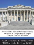 Probabilistic Parameter Uncertainty Analysis Of Single Input Single Output Control Systems di Brett a Smith edito da Bibliogov