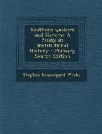 Southern Quakers and Slavery: A Study in Institutional History di Stephen Beauregard Weeks edito da Nabu Press