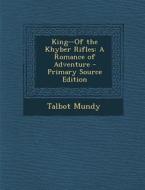King--Of the Khyber Rifles: A Romance of Adventure di Talbot Mundy edito da Nabu Press