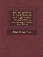 The Voiage and Travaile of Sir John Maundeville, Kt. Which Treateth of the Way to Hierusalem: And of Marvayles of Inde, with Other Ilands and Countrye di John Mandeville edito da Nabu Press