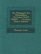 Die Padagogik Des Philosophen Christian Wolff (Halle) ... - Primary Source Edition di Thomas Link edito da Nabu Press