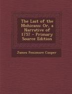 The Last of the Mohicans: Or, a Narrative of 1757 - Primary Source Edition di James Fenimore Cooper edito da Nabu Press