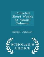Collected Short Works Of Samuel Johnson - Scholar's Choice Edition di Samuel Johnson edito da Scholar's Choice