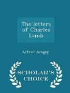 The Letters Of Charles Lamb - Scholar's Choice Edition di Alfred Ainger edito da Scholar's Choice
