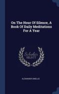 On The Hour Of Silence, A Book Of Daily di ALEXANDER SMELLIE edito da Lightning Source Uk Ltd