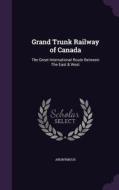 Grand Trunk Railway Of Canada di Anonymous edito da Palala Press