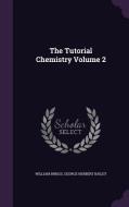 The Tutorial Chemistry Volume 2 di William Briggs, George Herbert Bailey edito da Palala Press
