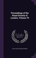 Proceedings Of The Royal Society Of London, Volume 75 edito da Palala Press