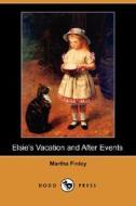 Elsie\'s Vacation And After Events (dodo Press) di Martha Finley edito da Dodo Press
