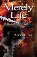 Merely Life di Antoinette Clair edito da Publishamerica