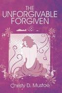 The Unforgivable Forgiven di Christy D Mustoe edito da America Star Books