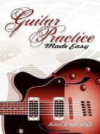 Guitar Practice Made Easy di Robert Joseph Stofle edito da AUTHORHOUSE