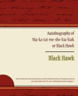 Autobiography Of Ma Ka Tai Me She Kia Kiak Or Black Hawk di Black Hawk edito da Book Jungle