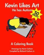Kevin Likes Art: He Has Autism - A Coloring Book di Kevin Carlson, Richard Carlson edito da Createspace