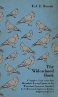 The Widowhood Book - A Complete Guide to the Best Methods of Racing Pigeons on the Widowhood System as Described by the  di C. A. E. Osman edito da Pierides Press