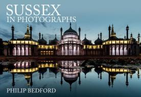 Sussex in Photographs di Philip Bedford edito da AMBERLEY PUB