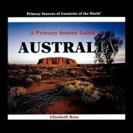 A Primary Source Guide to Australia di Elizabeth Rose edito da Rosen Publishing Group