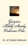 Genius Bible Study Volume One di Buddy Holbrook, Dr Ac Buddy Holbrook edito da Createspace