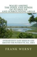 Walks Among the Pines and Ponds of Plymouth and Surrounding Areas: Easy Hikes in and Around the Plymouth, Ma, Area di Frank Werny edito da Createspace