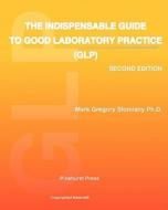 The Indispensable Guide to Good Laboratory Practice (Glp): Second Edition di Mark Gregory Slomiany Ph. D. edito da Createspace