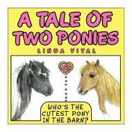 A Tale Of Two Ponies Or Who's The Cutest Pony In The Barn di Linda Vital edito da Xlibris
