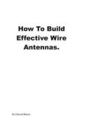 How to Build Effective Wire Antennas di MR Edward Bearly edito da Createspace