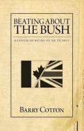 Beating about the Bush: Random Memoirs of an Ex-Brit. di H. Barry Cotton edito da FRIESENPR