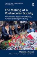 The Making of a Postsecular Society: A Durkheimian Approach to Memory, Pluralism and Religion in Turkey di Massimo Rosati edito da ROUTLEDGE