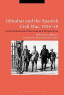 Gibraltar and the Spanish Civil War, 1936-39 di Julio Ponce Alberca edito da BLOOMSBURY 3PL