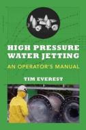 High Pressure Water Jetting - An Operator's Manual: Water Jet Operator Manual di MR Tim Everest edito da Createspace