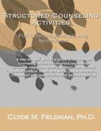 Structured Counseling Activities for Couples, Families, and Individuals: A Step-By-Step, Practical Guide to Understanding and Using Fifteen Structured di Clyde M. Feldman edito da Createspace
