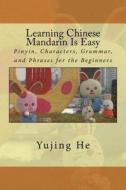 Learning Chinese Mandarin Is Easy: Pinyin, Characters, Grammar, and Phrases for the Beginners di Yujing He edito da Createspace